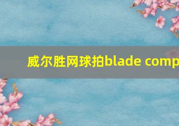 威尔胜网球拍blade comp